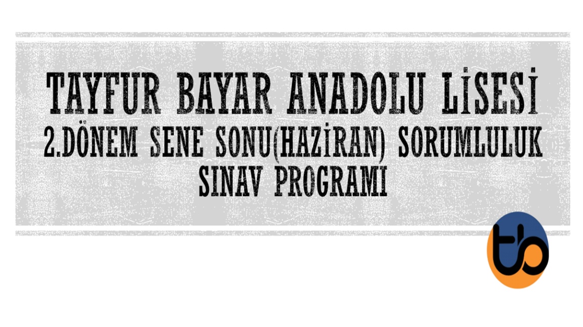 Tayfur Bayar Anadolu Lisesi 2.Dönem Sene Sonu(Haziran) Sorumluluk Sınav Programı